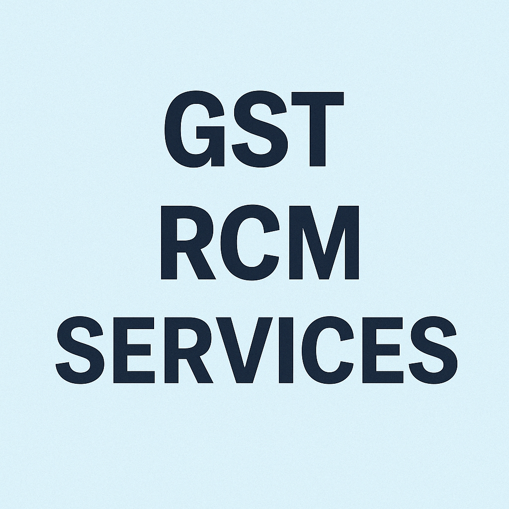 GST Applicability under Reverse Charge Mechanism (RCM) on Services and Goods